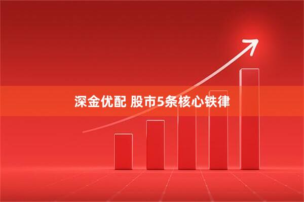 深金优配 股市5条核心铁律
