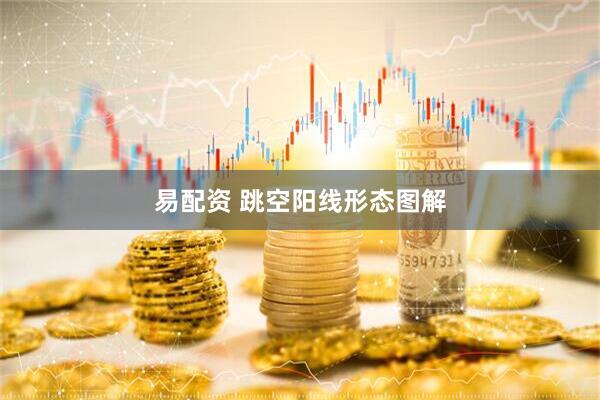 易配资 跳空阳线形态图解